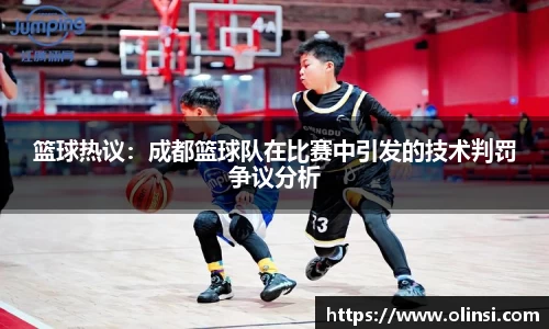 篮球热议：成都篮球队在比赛中引发的技术判罚争议分析